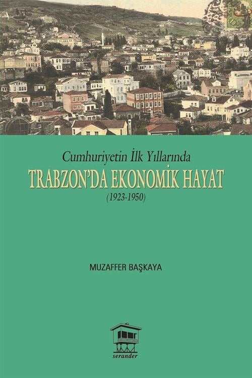 Cumhuriyetin İlk Yıllarında Trabzon'da Ekonomik Hayat (1923-1950) | Serander Yayınları (Ciltsiz)