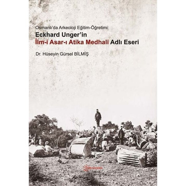 Osmanlı'da Arkeoloji Eğitim-Öğretimi: Eckhard Unger'in İlmi Asarı Atika Medhali Adlı Eseri | Fenomen Yayıncılık (Ciltsiz)