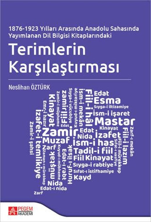 1876-1923 Yılları Arasında Anadolu Sahasında Yayımlanan Dil Bilgisi Kitaplarındaki Terimlerin Karşılaştırması | Pegem Akademi Yayıncılık (Ciltsiz)