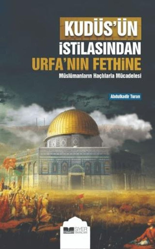 Kudüs’ün İstilasından Urfa’nın Fethine Müslümanların Haçlılarla Mücadelesi