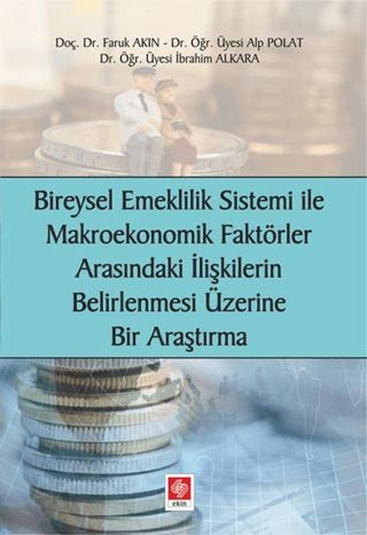 Bireysel Emeklilik Sistemi ve Makroekonomik Faktörler Arasındaki İlişkilerin Belirlenmesi Üzerine Bir Araştırma | Ekin Basım Yayın (Ciltsiz)