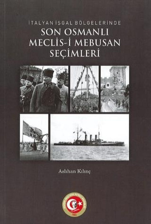 İtalyan İşgal Bölgelerinde Son Osmanlı Meclis-i Mebusan Seçimleri (İttihatçılar-İtilafçılar) | Atatürk Araştırma Merkezi (Ciltsiz)