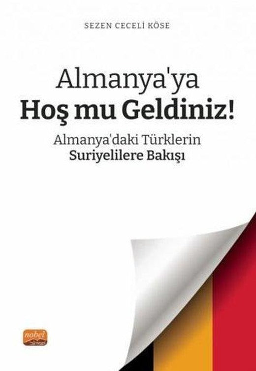 Almanya'ya Hoş mu Geldiniz? Almanya'daki Türklerin Suriyelilere Bakışı | Nobel Bilimsel Eserler (İnce Kapak)