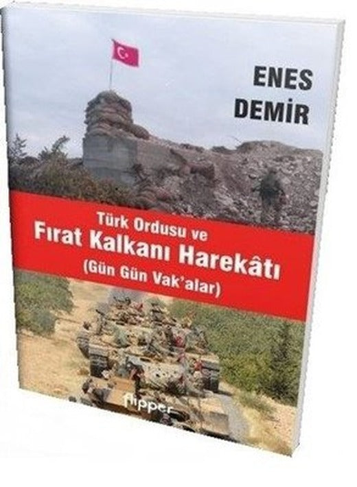 Türk Ordusu ve Fırat Kalkanı Harekatı-Gün Gün Vak'alar | Flipper Yayıncılık