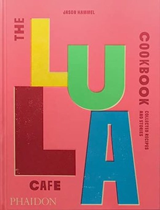 The Lula Cafe Cookbook : Collected Recipes and Stories | Alma Books