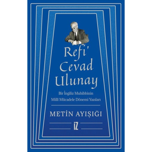 Refi'Cevad Ulunay: Bir İngiliz Muhibbinin Milli Mücadele Dönemi Yazıları | İz Yayıncılık