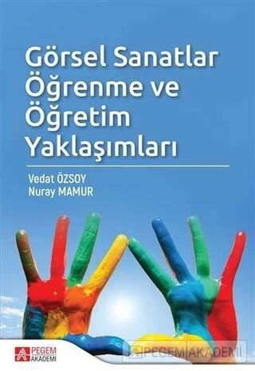 Görsel Sanatlar Öğrenme ve Öğretim Yaklaşımları | Pegem Akademi Yayıncılık (İnce Kapak)