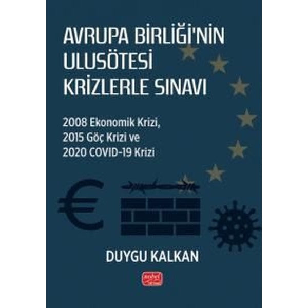 Avrupa Birliği'nin Ulusötesi Krizlerle Sınavı: 2008 Ekonomik Krizi 2015 Göç Krizi ve 2020 Covid-19 | Nobel Bilimsel Eserler (İnce Kapak)