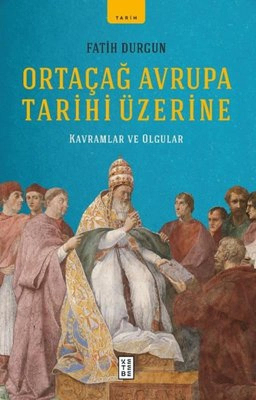 Ortaçağ Avrupa Tarihi Üzerine - Kavramlar ve Olgular | Ketebe Yayınları