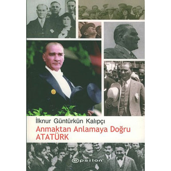 Anmaktan Anlamaya Doğru Atatürk | Epsilon Yayınevi - Hayatın İçinden Dizisi (İnce Kapak)