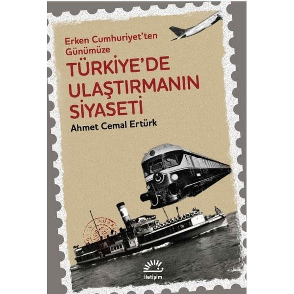 Türkiye'de Ulaştırmanın Siyaseti - Erken Cumhuriyet'ten Günümüze | İletişim Yayınları (İnce Kapak)