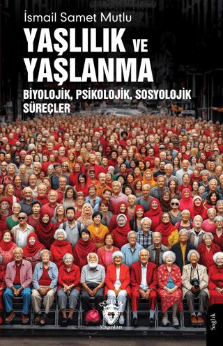 Yaşlılık ve Yaşlanma Biyolojik, Psikolojik, Sosyolojik Süreçler | Dorlion Yayınları (Ciltsiz) - Resim 1