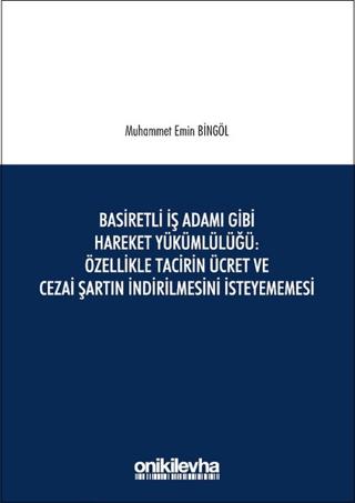 Basiretli İş Adamı Gibi Hareket Yükümlülüğü : Özellikle Tacirin Ücret ve Cezai Şartın İndirilmesini İsteyememesi | On İki Levha Yayınları (Ciltsiz) - Resim 1