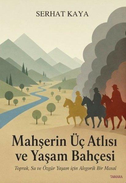 Mahşerin Üç Atlısı ve Yaşam Bahçesi - Toprak Su ve Özgür Yaşam İçin Alegorik Bir Masal | Tamara Yayıncılık (İnce Kapak) - Resim 1