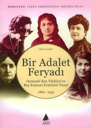 Bir Adalet Feryadı Osmanlı’dan Türkiye’ye Beş Ermeni Feminist Yazar 1862 - 1933