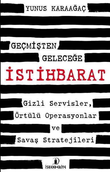 Geçmişten Geleceğe İstihbarat-Gizli Servisler Örtülü Operasyonlar ve Savaş Stratejileri - Yunus Karaağaç kitap kapağı