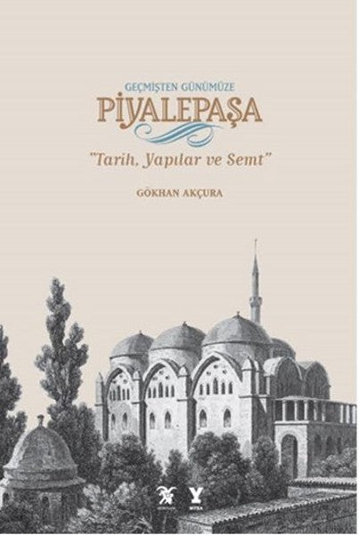 Geçmişten Günümüze Piyalepaşa - Tarih Semt ve Yapılar - Gökhan Akçura kitap kapağı