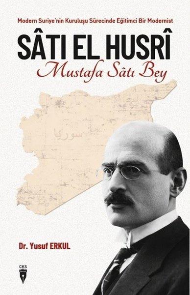 Satı El Husri: Mustafa Satı Bey - Modern Suriye'nin Kuruluşu Sürecinde Eğitimci Bir Modernist | CKS-Cibali Kültür Sanat Yayınları (İnce Kapak) - Resim 1