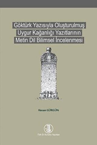 Göktürk Yazısıyla Oluşturulmuş Uygur Kağanlığı Yazıtlarının Metin Dil Bilimsel İncelenmesi - Hasan Gürgün kitap kapağı