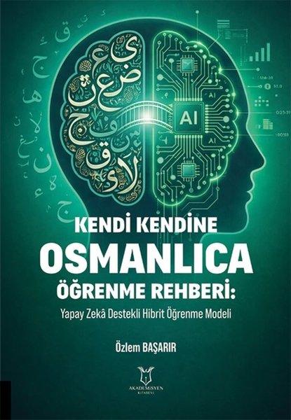 Kendi Kendine Osmanlıca Öğrenme Rehberi - Yapay Zeka Destekli Hibrit Öğrenme Modeli | Akademisyen Kitabevi (İnce Kapak) - Resim 1