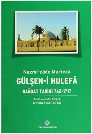 Gülşen-i Hulefa - Bağdat Tarihi 762-1717 - Mehmet Karataş kitap kapağı