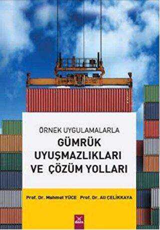 Örnek Uygulamalarla Gümrük Uyuşmazlıkları ve Çözüm Yolları - Ali Çelikkaya kitap kapağı