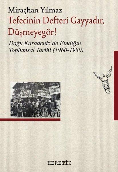 Tefecinin Defteri Gayyadır Düşmeyegör! Doğu Karadeniz'de Fındığın Toplumsal Tarihi (1960 - 1980) | Heretik Yayıncılık (İnce Kapak) - Resim 1