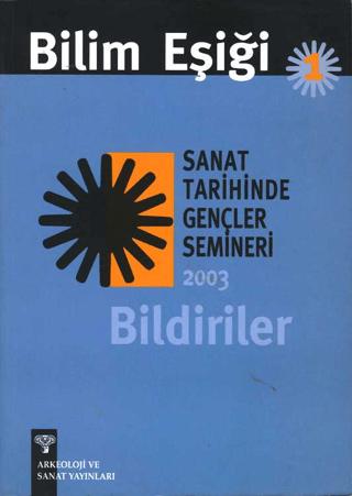 Bilim Eşiği 1 : Sanat Tarihinde Gençler Semineri 2003 Bildiriler | Arkeoloji ve Sanat Yayınları (Ciltsiz) - Resim 1