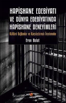 Hapishane Edebiyatı ve Dünya Edebiyatında Hapishane Deneyimleri Kültürel Bağlamlar ve Karşılaştırmalı İncelemeler - Eren Bolat kitap kapağı