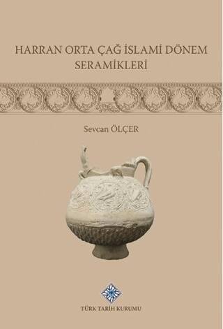 Harran Orta Çağ Islami Dönemi Seramikleri Sevcan Ölçer Ciltli - Sevcan Ölçer kitap kapağı
