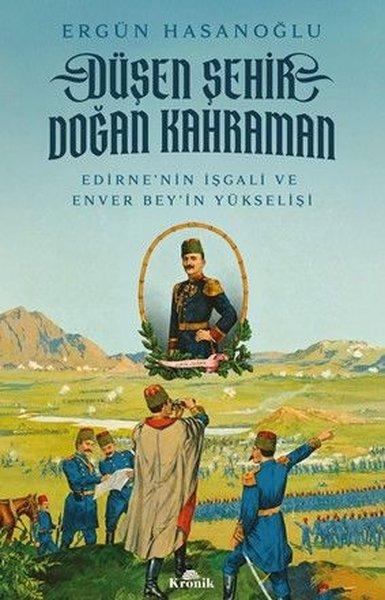 Düşen Şehir Doğan Kahraman - Edirne'nin İşgali ve Enver Bey'in Yükselişi | Kronik Kitap (İnce Kapak) - Resim 1