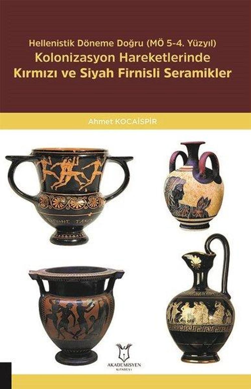 Hellenistik Döneme Doğru (MÖ 5-4. Yüzyıl) Kolonizasyon Hareketlerinde Kırmızı ve Siyah Firnisli Sera | Akademisyen Kitabevi