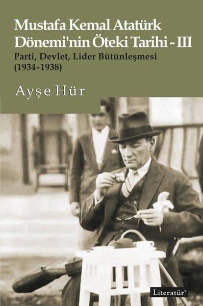Mustafa Kemal Atatürk Dönemi'nin Öteki Tarihi 3 - Parti-Devlet - Lider Bütünleşmesi 1934 - 1938 | Literatür Yayıncılık (İnce Kapak) - Resim 1