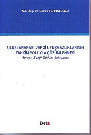Uluslararası Vergi Uyuşmazlıklarının Tahkim Yoluyla Çözümlenmesi | Beta Yayınevi (Ciltsiz) - Resim 1