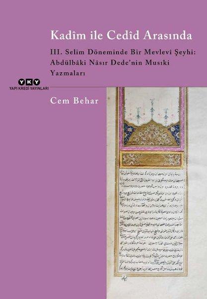 Kadim ile Cedid Arasında - 3. Selim Döneminde Bir Mevlevi Şeyhi: Abdülbaki Nasır Dede'nin Musıki Yaz | Yapı Kredi Yayınları (İnce Kapak) - Resim 1