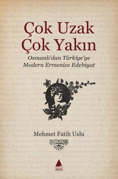Çok Uzak Çok Yakın - Osmanlı'dan Türkiye' ye Modern Ermenice Edebiyat | Aras Yayıncılık (İnce Kapak) - Resim 1