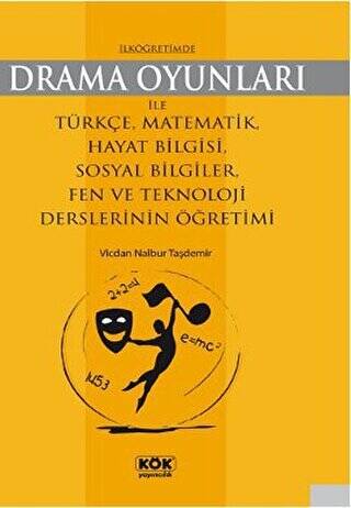 İlköğretimde Drama Oyunları ile Türkçe, Matematik, Hayat Bilgisi, Sosyal Bilgiler, Fen ve Teknoloji Derslerinin Öğretimi - Vicdan Nalbur Taşdemir kitap kapağı