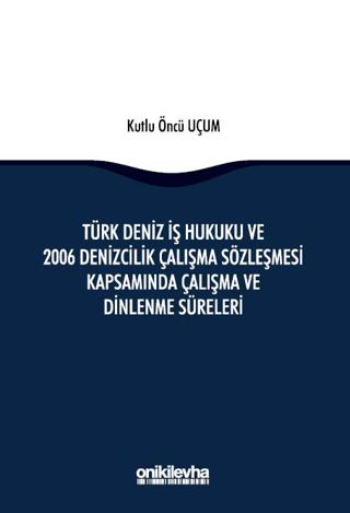 Türk Deniz İş Hukuku ve 2006 Denizcilik Çalışma Sözleşmesi Kapsamında Çalışma ve Dinlenme Süreleri | On İki Levha Yayınları (Ciltli) - Resim 1