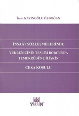 İnşaat Sözleşmelerinde Yüklenicinin Teslim Borcunda Temerrüdüne İlişkin Ceza Koşulu - İrem Kayınoğlu Özdoğan kitap kapağı