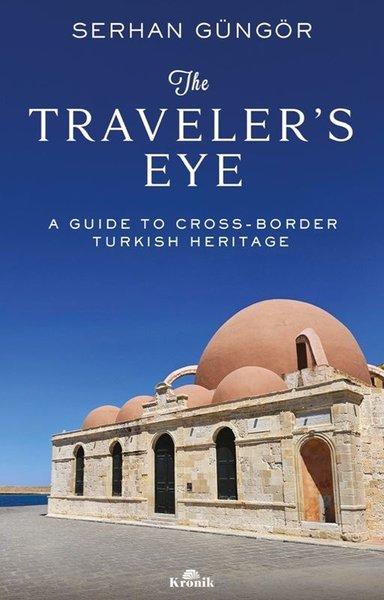 The Traveler's Eye - A Guide to Cross - Border Turkish Heritage | Kronik Kitap (İnce Kapak) - Resim 1