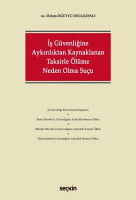 İş Güvenliğine Aykırılıktan Kaynaklanan Taksirle Ölüme Neden Olma Suçu - Özlem Öğütcü Delgezenli kitap kapağı