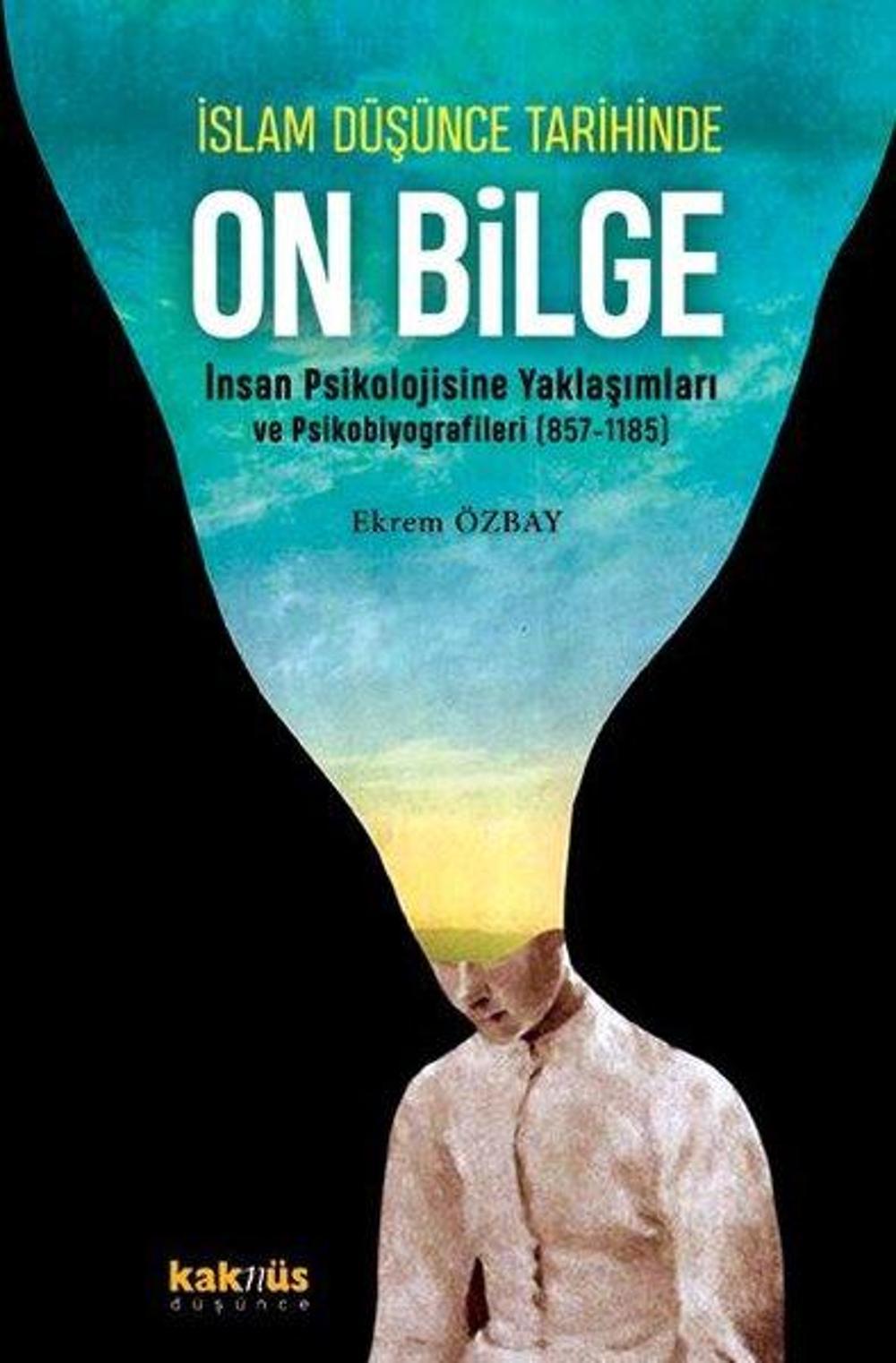 İslam Düşünce Tarihinde On Bilge - İnsan Psikolojisine Yaklaşımları ve Psikobiyografileri 857 - 1185 | Kaknüs Yayınları