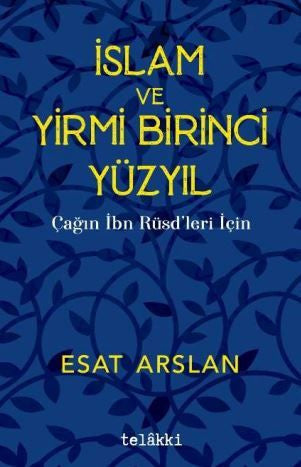 İslam ve Yirmi Birinci Yüzyıl - Çağın İbn Rüşdleri İçin - Esat Arslan kitap kapağı