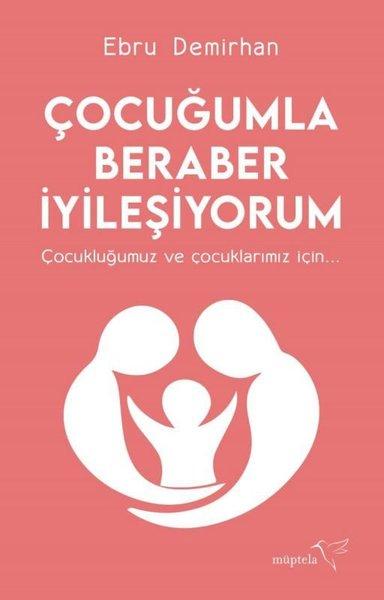 Çocuğumla Beraber İyileşiyorum - Çocukluğumuz ve Çocuklarımız İçin | Müptela Yayınları (İnce Kapak) - Resim 1