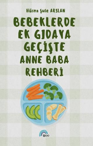 Bebeklerde Ek Gıdaya Geçişte Anne Baba Rehberi | İgloo Yayınevi (Ciltsiz) - Resim 1