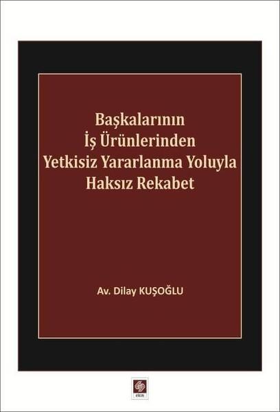 Başkalarının İş Ürünlerinden Yetkisiz Yararlanma Yoluyla Haksız Rekabet | Ekin Basım Yayın (İnce Kapak) - Resim 1