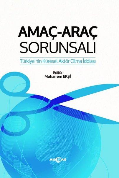 Amaç - Araç Sorunsalı: Türkiye'nin Küresel Aktör Olma İddiası | Akçağ Yayınları (İnce Kapak) - Resim 1