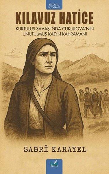 Kılavuz Hatice: Kurtuluş Savaşı'nda Çukurova'nın Unutulmuş Kadın Kahramanı | İzan Yayıncılık (İnce Kapak) - Resim 1