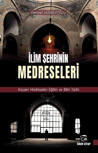 İlim Şehrinin Medreseleri: Kayseri Medreseleri Eğitim ve Bilim Tarihi | Onur Kitap (İnce Kapak) - Resim 1