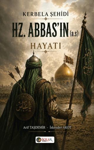 Kerbela Şehidi HZ. Abbas’ın (a.s) Hayatı | İkrar Yayınevi (Ciltsiz) - Resim 1